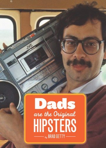 Brad Getty/Dads Are the Original Hipsters
